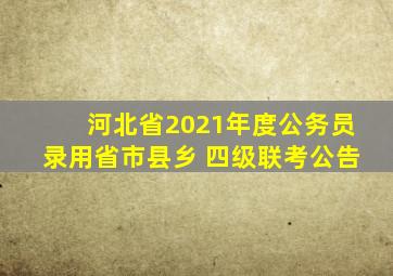 河北省2021年度公务员录用省市县乡 四级联考公告